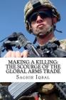Making a Killing: The Scourge of the Global Arms Trade: Making a Killing: The Scourge of the Global Arms Trade By Saghir Iqbal Cover Image