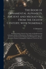 The Book of Ornamental Alphabets, Ancient and Mediaeval, From the Eighth Century, With Numerals; Including Gothic; Church Text, Large and Small; Germa By F. (Freeman) 1814-1862 DeLamotte (Created by) Cover Image