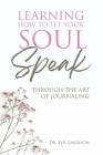 Learning How To Let Your Soul Speak Through The Art Of Journaling Cover Image