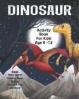Dinosaur Activity Book For Kids Age 6 -12: Unleash Your Child's Creativity With These Fun Games, Mazes And Puzzles, Dinosaur Activity Book For Childre By Angel Duran Cover Image
