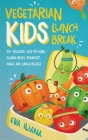 Vegetarian Kids Lunch Break 90+ Delicious, Easy-to-Make, School-Ready, Breakfast, Snack and Lunch Recipes By Eva Iliana Cover Image