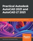 Practical Autodesk AutoCAD 2021 and AutoCAD LT 2021: A no-nonsense, beginner's guide to drafting and 3D modeling with Autodesk AutoCAD Cover Image