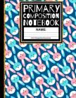 Primary Composition Notebook: Blue & Pink Kindergarten Composition School Exercise Book with Drawing Space 1st, & 2nd, K1 and K2 By Creative School Co Cover Image
