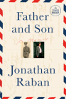 Father and Son: A Memoir By Jonathan Raban Cover Image