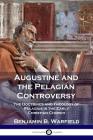 Augustine and the Pelagian Controversy: The Doctrines and Theology of Pelagius in the Early Christian Church By Benjamin B. Warfield Cover Image