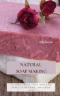 Natural Soap Making: 150 Unique Beauty Soap, Medicated Soap, Glycerin Soap, Liquid Soap, Goat Milk Soap & So Much More Cover Image