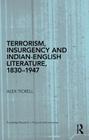 Terrorism, Insurgency and Indian-English Literature, 1830-1947 (Routledge Research in Postcolonial Literatures) By Alex Tickell Cover Image