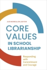 Core Values in School LIbrarianship: Responding with Commitment and Courage By Judi Moreillon (Editor) Cover Image
