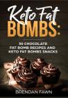 Keto Fat Bombs: 30 Chocolate Fat Bomb Recipes and Keto Fat Bombs Snacks: Energy Boosting Choco Keto Fat Bombs Cookbook with Easy to Ma By Brendan Fawn Cover Image