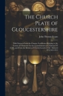 The Church Plate of Gloucestershire: With Extracts From the Chantry Certificates Relating to the County of Gloucester by the Commissioners of 2 Edward Cover Image