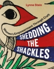 Shedding the Shackles: Women's Empowerment through Craft By Lynne Stein Cover Image