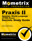 Praxis II Spanish: World Language (5195) Exam Secrets Study Guide: Praxis II Test Review for the Praxis II: Subject Assessments By Praxis II Exam Secrets Test Prep (Editor) Cover Image