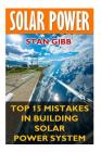 Solar Power: Top 15 Mistakes in Building Solar Power System By Stan Gibb Cover Image