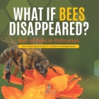 What If Bees Disappeared? Role of Bees in Pollination Life of Bees Book Grade 5 Children's Biology Books Cover Image