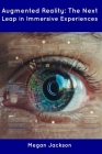 Augmented Reality: The Next Leap in Immersive Experiences By Megan Jackson Cover Image