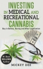 Investing In Medical and Recreational Cannabis: Buy In Before, During and After Legalization By Mickey Dee Cover Image