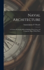 Naval Architecture: A Treatise On Laying Off and Building Wood, Iron, and Composite Ships. [With] Plates By Samuel James P. Thearle Cover Image