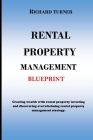 Rental Property Management Blueprint: Creating wealth with rental property investing and discovering overwhelming rental property management strategie By Richard Turner Cover Image