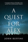 A Quest for Alex: A Courageous Journey of Triumphs, Tears, and the Power of International Adoption Cover Image