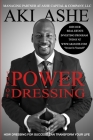 The Power of Dressing: How Dressing For Success Can Transform Your Life By Aki Ashe Cover Image
