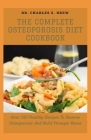 The Complete Osteoporosis Diet Cookbook: Over 100 Healthy Recipes To Reverse Osteoporosis And Build Stronger Bones Cover Image