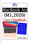 My MacBook Air (M1,2020) User's Handbook: An Essential Guide to Mastering How to Use the New MacBook Air with M1 Chip + Tips and Tricks on the macOS B By Chris Jake Cover Image
