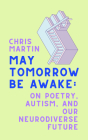 May Tomorrow Be Awake: On Poetry, Autism, and Our Neurodiverse Future Cover Image