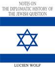 Notes on the Diplomatic History of the Jewish Question By Lucien Wolf Cover Image
