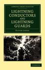 Lightning Conductors and Lightning Guards: A Treatise on the Protection of Buildings, of Telegraph Instruments and Submarine Cables, and of Electrical (Cambridge Library Collection - Technology) By Oliver Lodge Cover Image