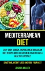Mediterranean Diet: 350+ Easy & Quick, Inspired Mediterranean Diet Recipes With 30-day Meal Plan to Live a Healthy Lifestyle (Save Time, W By Joshua Miller Cover Image