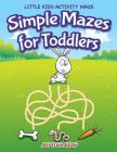 Simple Mazes for Toddlers: Little Kids Activity Maze By Jupiter Kids Cover Image