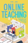 Online Teaching: he Ultimate Guide to Share Your Knowledge, Applying Learning Science to Teach Anything to Anyone Cover Image