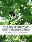 The Fig: Its History, Culture and Curing: With Descriptions of the Known Varieties of Figs By Roger Chambers (Introduction by), Us Dept of Agriculture Cover Image