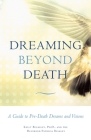 Dreaming Beyond Death: A Guide to Pre-Death Dreams and Visions Cover Image