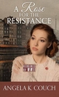 A Rose for the Resistance: Heroines of WWII By Angela K. Couch Cover Image