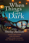 When Things Get Dark: Stories inspired by Shirley Jackson By Ellen Datlow (Editor), Joyce Carol Oates, Josh Malerman, Carmen Maria Machado, Paul Tremblay Cover Image