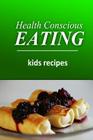 Health Conscious Eating - Kids Recipes: Healthy Cookbook for Beginners By Health Conscious Eating Cover Image