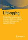 Lifelogging: Digitale Selbstvermessung Und Lebensprotokollierung Zwischen Disruptiver Technologie Und Kulturellem Wandel By Stefan Selke (Editor) Cover Image