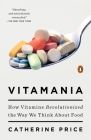 Vitamania: How Vitamins Revolutionized the Way We Think About Food By Catherine Price Cover Image