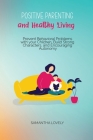 Positive Parenting and Healthy Living: Prevent Behavioral Problems with your Children, Build Strong Characters, and Encouraging Autonomy Cover Image
