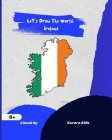Let's Draw the World: Ireland: Geography Drawing Practice By Sarura Kids Cover Image