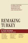 Remaking Turkey: Globalization, Alternative Modernities, and Democracies (Global Encounters: Studies in Comparative Political Theory) By Fuat E. Keyman (Editor), Bülent Aras (Contribution by), Feyzi Baban (Contribution by) Cover Image