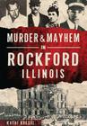 Murder & Mayhem in Rockford, Illinois By Kathi Kresol Cover Image