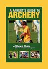 A Parent's Guide to Archery By Claudia Stevenson (Photographer), Steve Ruis Cover Image