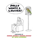 Polly Wants A Lawyer: Cartoons of Murder, Mayhem & Criminal Mischief By Nick Downes Cover Image