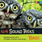NPR Sound Treks: Birds Lib/E: Spellbinding Tales of Flight, Feather, and Song Cover Image