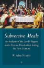 Subversive Meals: An Analysis of the Lord's Supper Under Roman Domination During the First Century By R. Alan Streett Cover Image