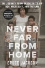Never Far from Home: My Journey from Brooklyn to Hip Hop, Microsoft, and the Law By Bruce Jackson Cover Image