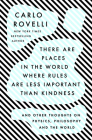 There Are Places in the World Where Rules Are Less Important Than Kindness: And Other Thoughts on Physics, Philosophy and the World By Carlo Rovelli Cover Image