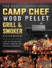 The Easy Camp Chef Wood Pellet Grill & Smoker Cookbook: Lots of Recipes for Perfect Smoking And Delicious Barbecue By Kevin Maurin Cover Image